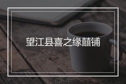 望江县喜之缘囍铺
