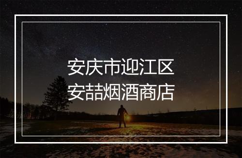安庆市迎江区安喆烟酒商店