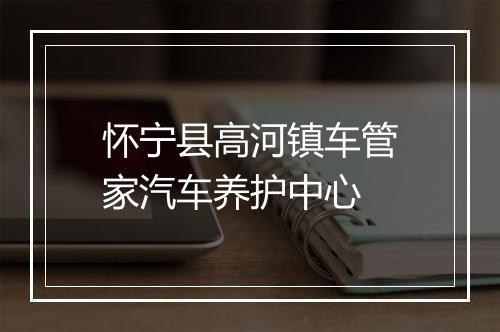 怀宁县高河镇车管家汽车养护中心