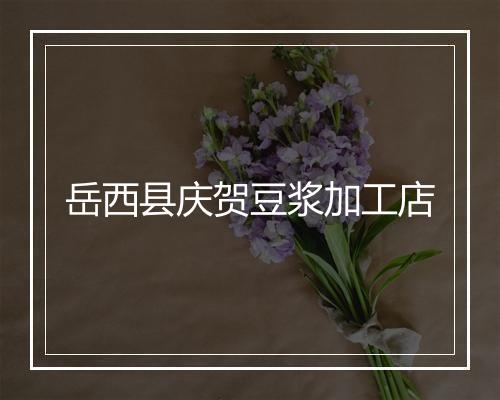 岳西县庆贺豆浆加工店