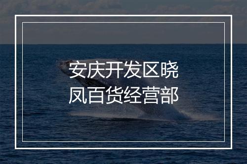 安庆开发区晓凤百货经营部