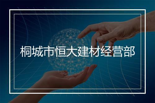 桐城市恒大建材经营部