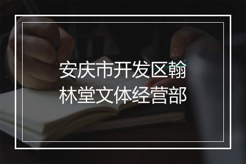 安庆市开发区翰林堂文体经营部