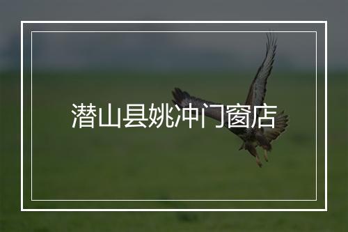 潜山县姚冲门窗店