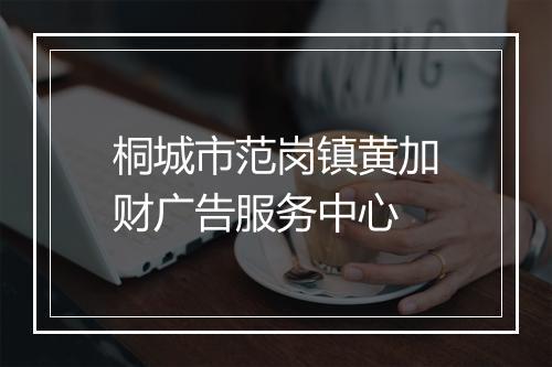 桐城市范岗镇黄加财广告服务中心