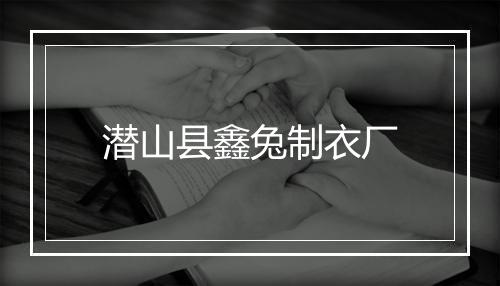 潜山县鑫兔制衣厂