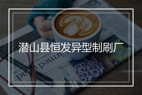 潜山县恒发异型制刷厂