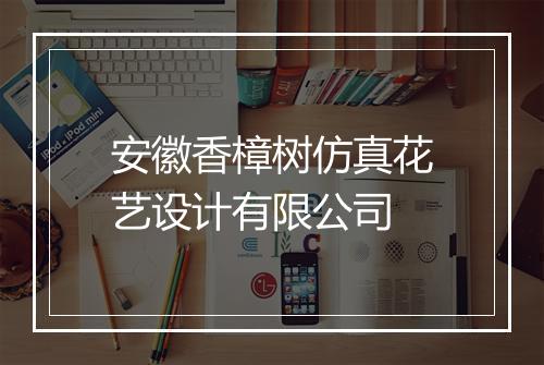 安徽香樟树仿真花艺设计有限公司