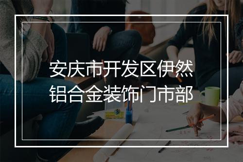 安庆市开发区伊然铝合金装饰门市部