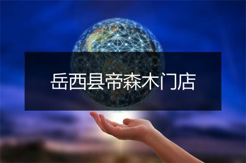 岳西县帝森木门店