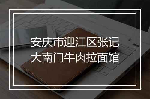 安庆市迎江区张记大南门牛肉拉面馆