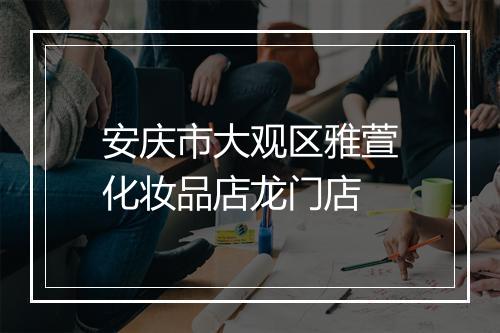 安庆市大观区雅萱化妆品店龙门店