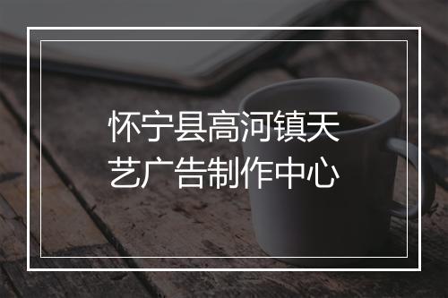 怀宁县高河镇天艺广告制作中心