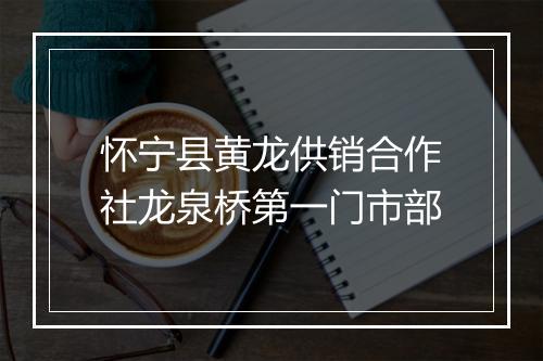 怀宁县黄龙供销合作社龙泉桥第一门市部