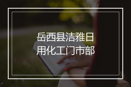 岳西县洁雅日用化工门市部