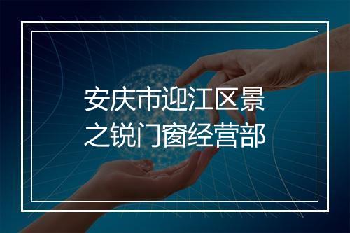 安庆市迎江区景之锐门窗经营部