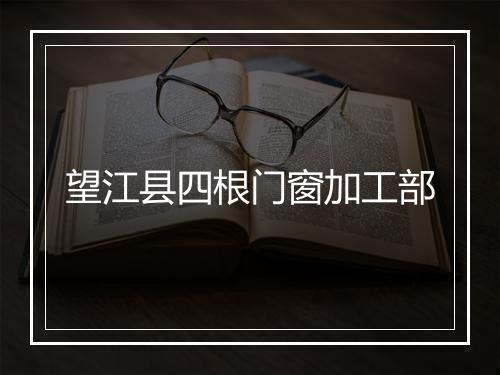 望江县四根门窗加工部