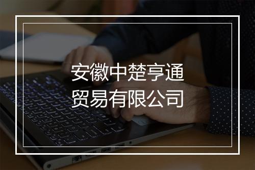 安徽中楚亨通贸易有限公司
