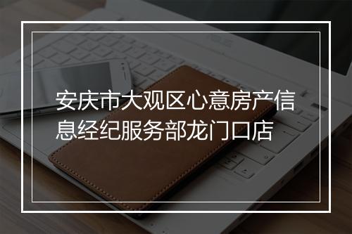 安庆市大观区心意房产信息经纪服务部龙门口店