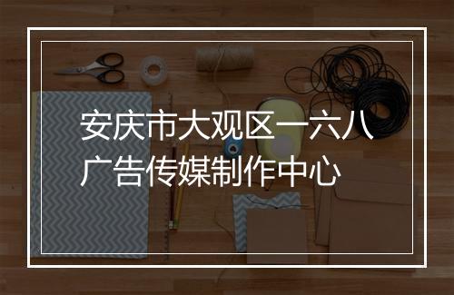 安庆市大观区一六八广告传媒制作中心