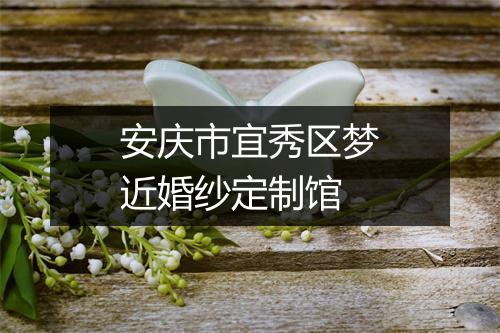 安庆市宜秀区梦近婚纱定制馆