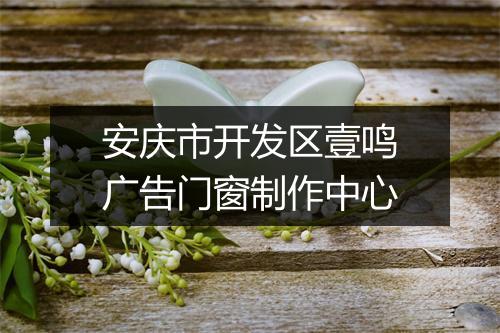 安庆市开发区壹鸣广告门窗制作中心