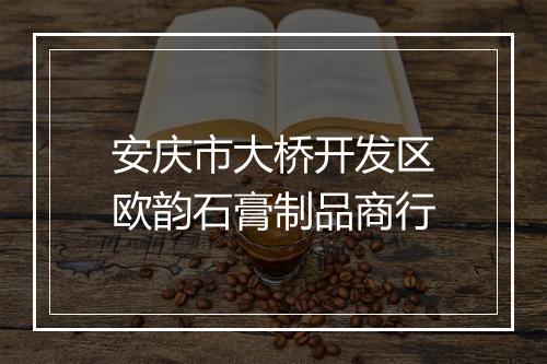 安庆市大桥开发区欧韵石膏制品商行