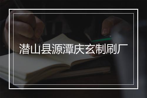 潜山县源潭庆玄制刷厂