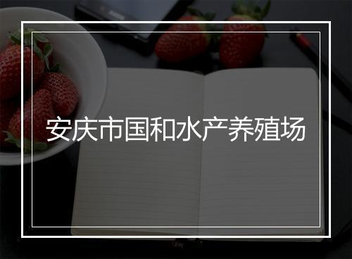 安庆市国和水产养殖场