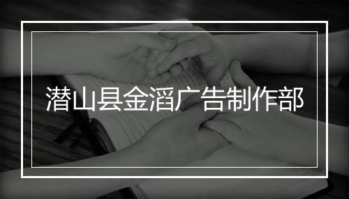 潜山县金滔广告制作部