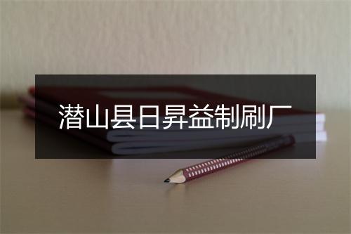 潜山县日昇益制刷厂