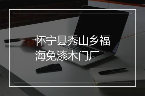 怀宁县秀山乡福海免漆木门厂
