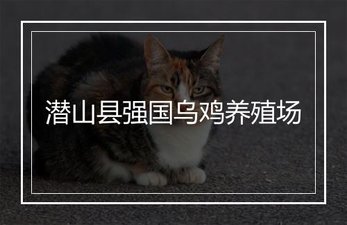 潜山县强国乌鸡养殖场