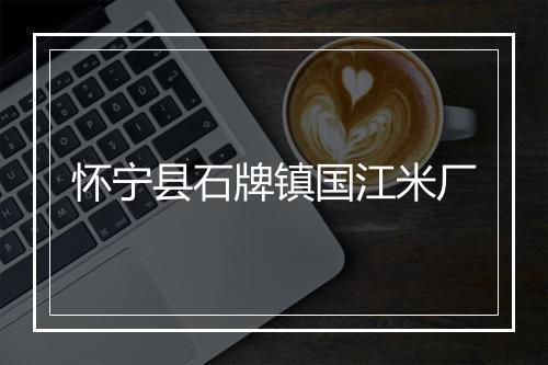 怀宁县石牌镇国江米厂