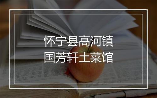 怀宁县高河镇国芳轩土菜馆