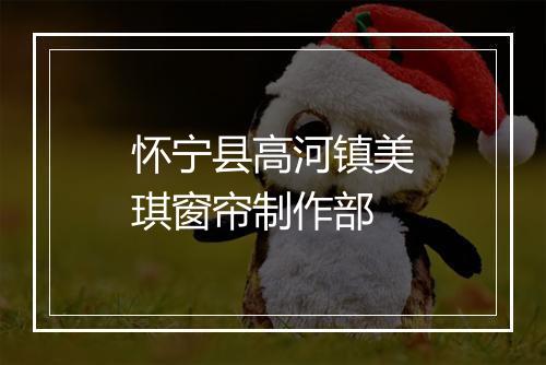 怀宁县高河镇美琪窗帘制作部