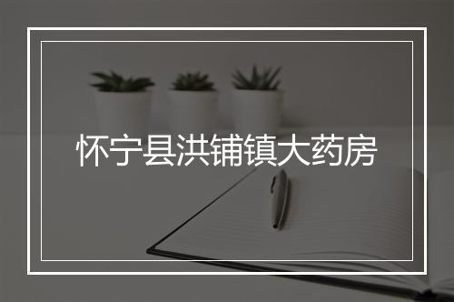 怀宁县洪铺镇大药房