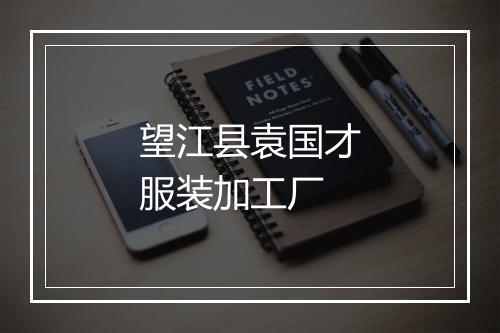 望江县袁国才服装加工厂
