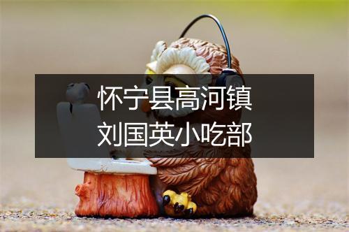 怀宁县高河镇刘国英小吃部