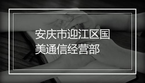 安庆市迎江区国美通信经营部