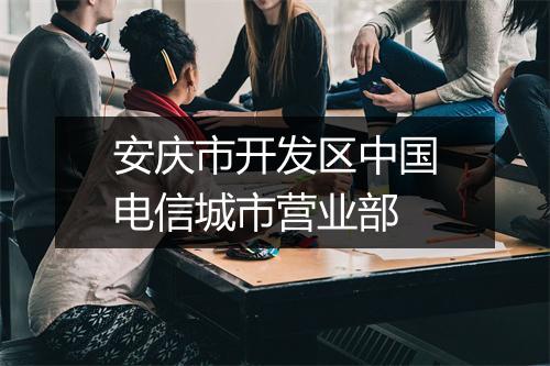 安庆市开发区中国电信城市营业部