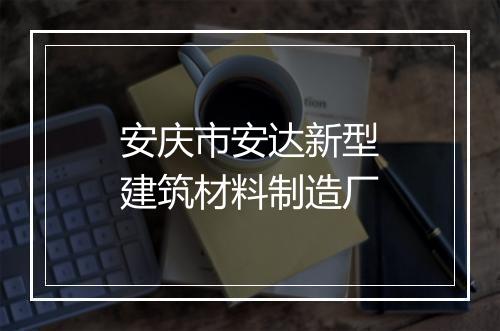 安庆市安达新型建筑材料制造厂