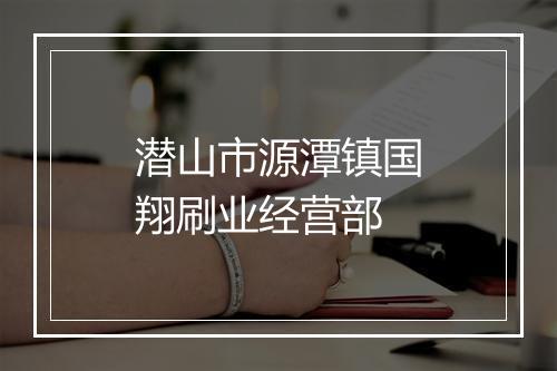 潜山市源潭镇国翔刷业经营部