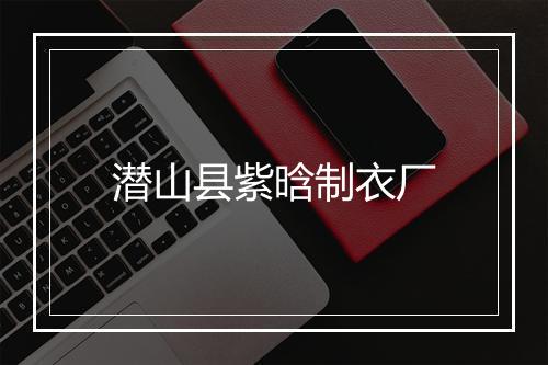 潜山县紫晗制衣厂