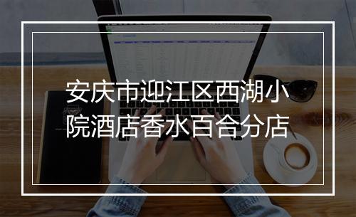 安庆市迎江区西湖小院酒店香水百合分店