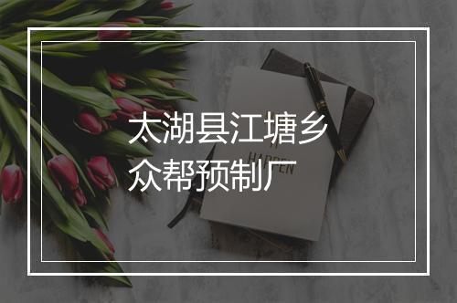 太湖县江塘乡众帮预制厂