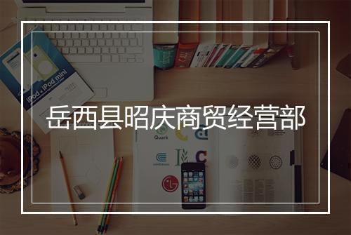 岳西县昭庆商贸经营部