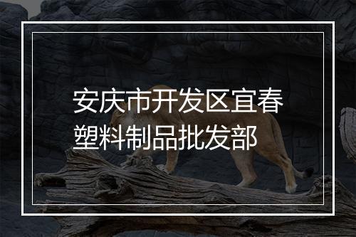安庆市开发区宜春塑料制品批发部