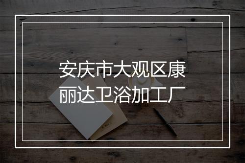 安庆市大观区康丽达卫浴加工厂