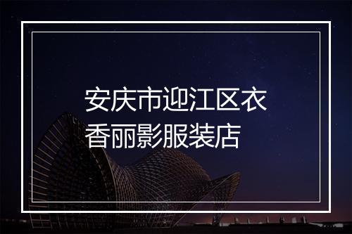 安庆市迎江区衣香丽影服装店